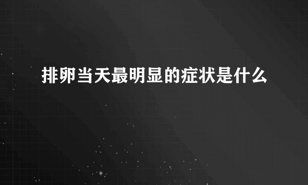 排卵当天最明显的症状是什么