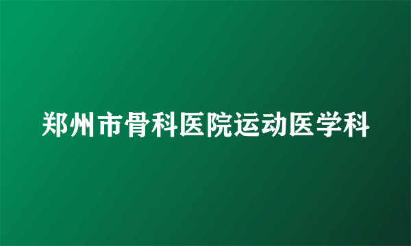 郑州市骨科医院运动医学科