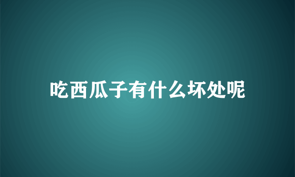 吃西瓜子有什么坏处呢