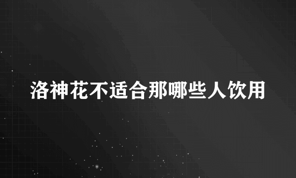 洛神花不适合那哪些人饮用