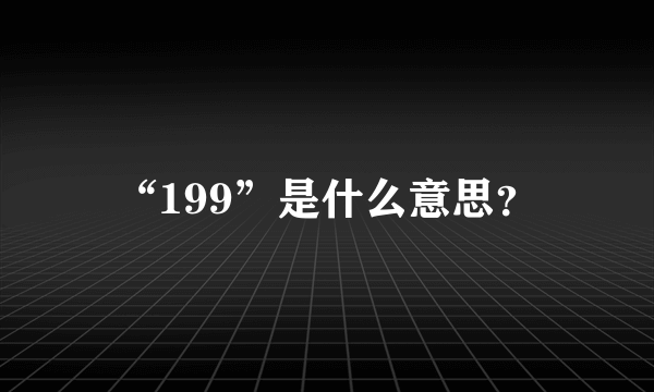 “199”是什么意思？