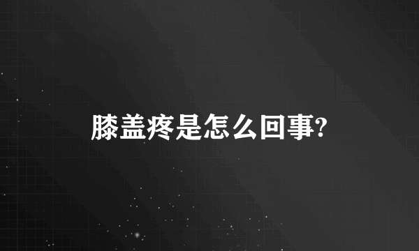 膝盖疼是怎么回事?