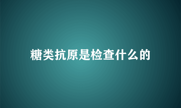 糖类抗原是检查什么的