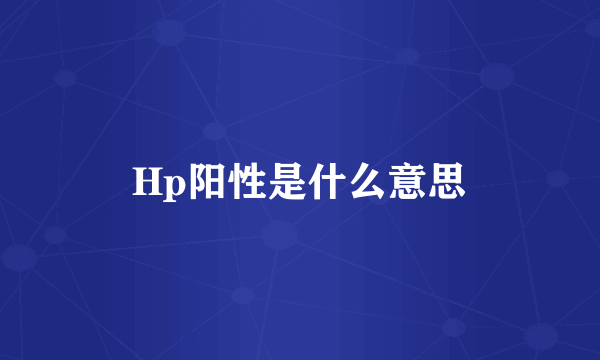 Hp阳性是什么意思