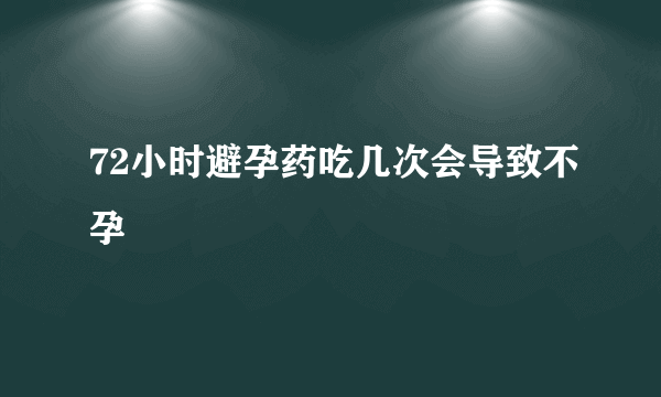 72小时避孕药吃几次会导致不孕