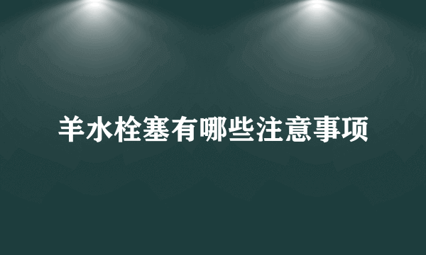 羊水栓塞有哪些注意事项