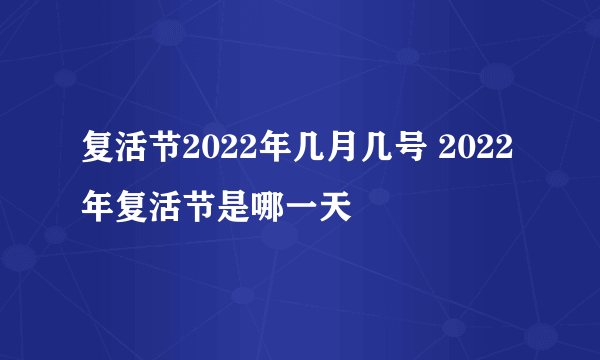 复活节2022年几月几号 2022年复活节是哪一天