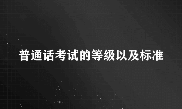 普通话考试的等级以及标准