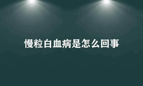 慢粒白血病是怎么回事