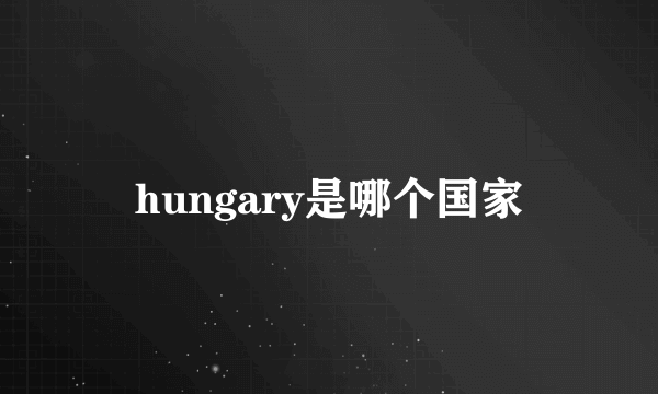 hungary是哪个国家