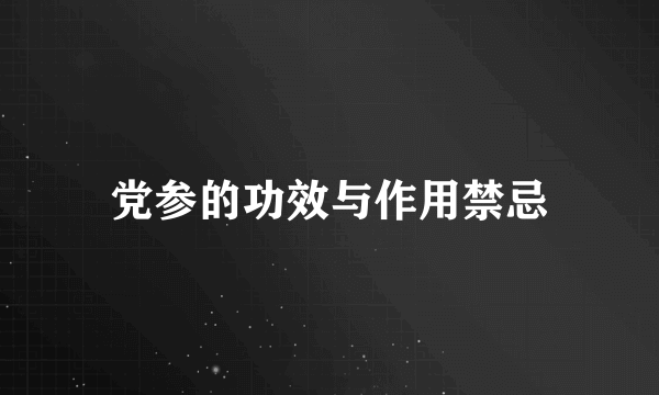 党参的功效与作用禁忌