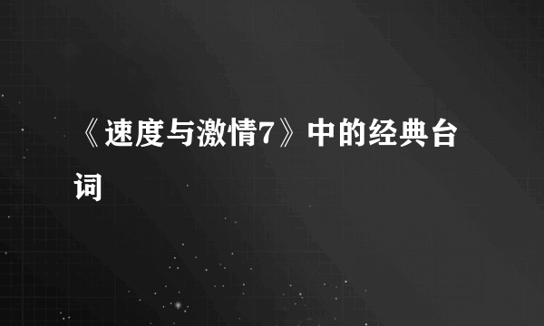 《速度与激情7》中的经典台词