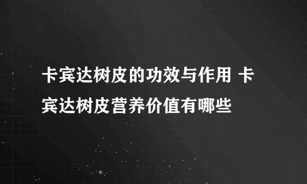 卡宾达树皮的功效与作用 卡宾达树皮营养价值有哪些