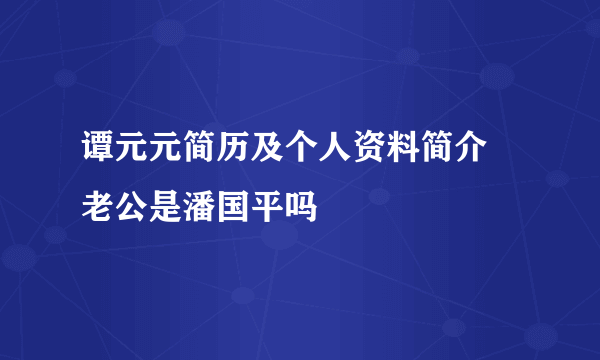 谭元元简历及个人资料简介 老公是潘国平吗