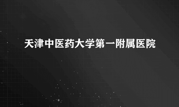 天津中医药大学第一附属医院