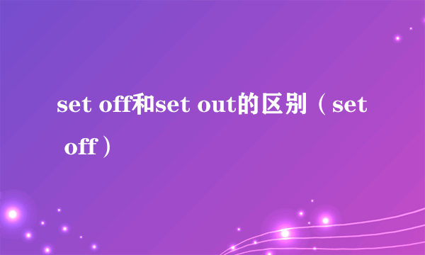 set off和set out的区别（set off）