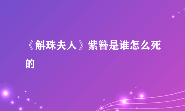 《斛珠夫人》紫簪是谁怎么死的