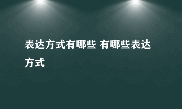 表达方式有哪些 有哪些表达方式