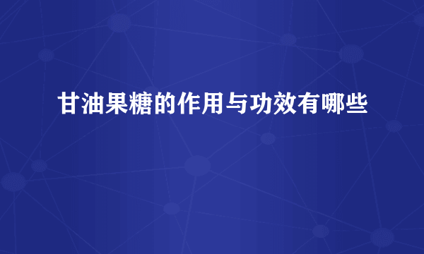 甘油果糖的作用与功效有哪些