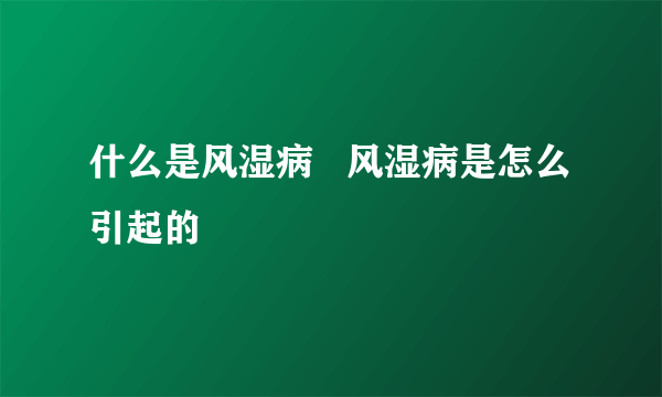 什么是风湿病   风湿病是怎么引起的