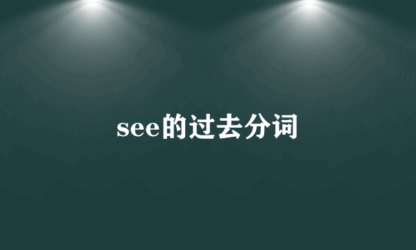 see的过去分词