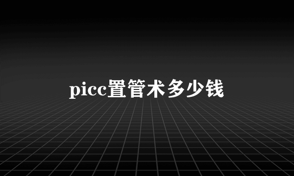 picc置管术多少钱