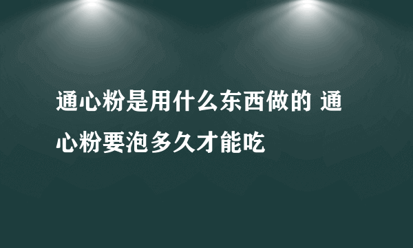 通心粉是用什么东西做的 通心粉要泡多久才能吃