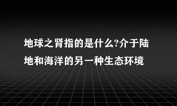 地球之肾指的是什么?介于陆地和海洋的另一种生态环境