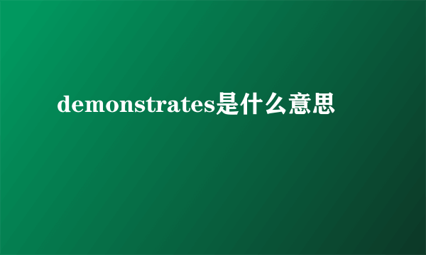 demonstrates是什么意思