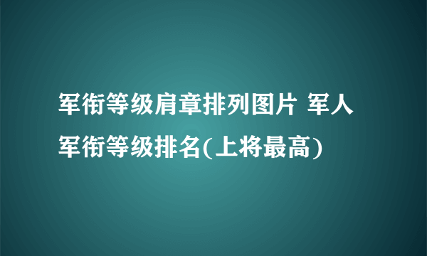 军衔等级肩章排列图片 军人军衔等级排名(上将最高)