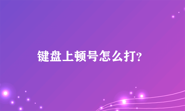 键盘上顿号怎么打？