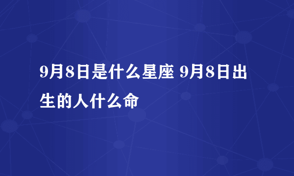 9月8日是什么星座 9月8日出生的人什么命