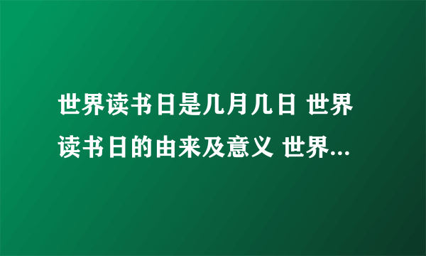 世界读书日是几月几日 世界读书日的由来及意义 世界读书日活动方案大全