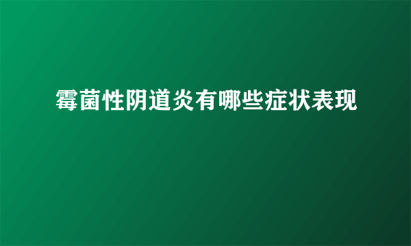 霉菌性阴道炎有哪些症状表现