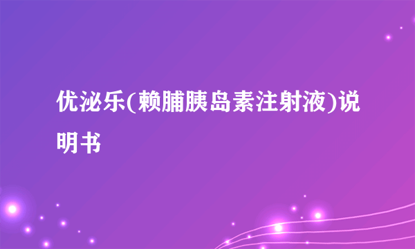 优泌乐(赖脯胰岛素注射液)说明书