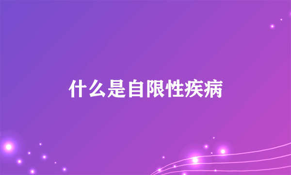 什么是自限性疾病