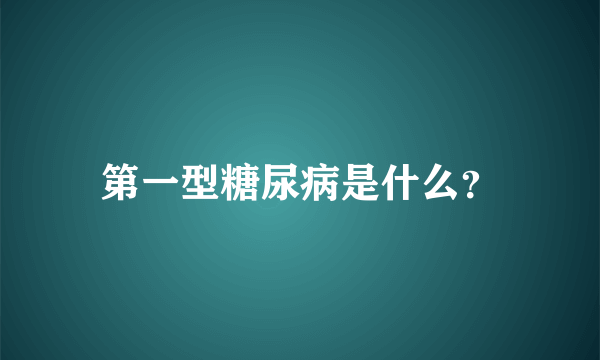 第一型糖尿病是什么？