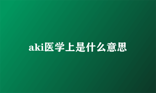 aki医学上是什么意思