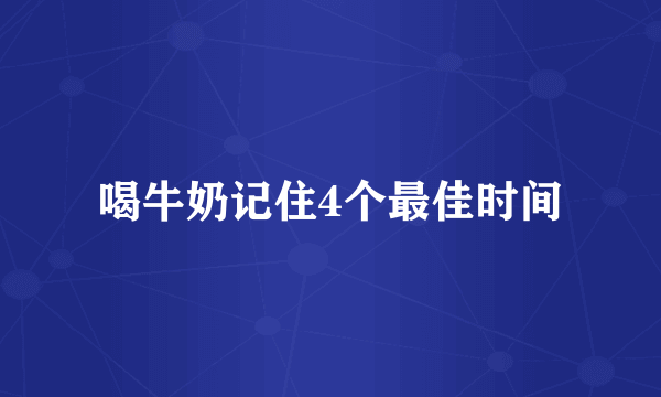 喝牛奶记住4个最佳时间