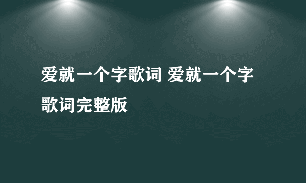 爱就一个字歌词 爱就一个字歌词完整版