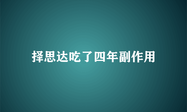 择思达吃了四年副作用