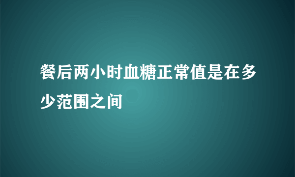 餐后两小时血糖正常值是在多少范围之间