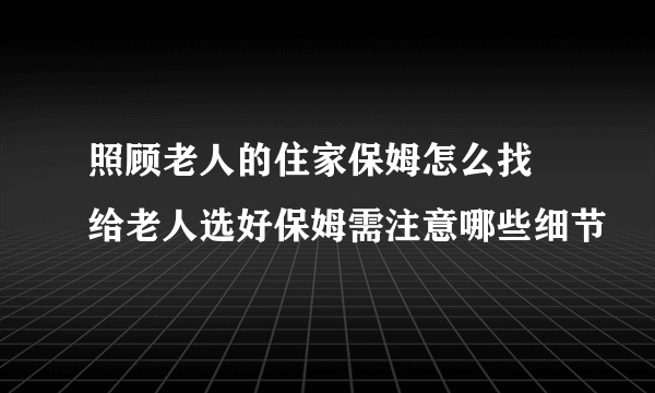 照顾老人的住家保姆怎么找 给老人选好保姆需注意哪些细节