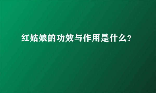 红姑娘的功效与作用是什么？