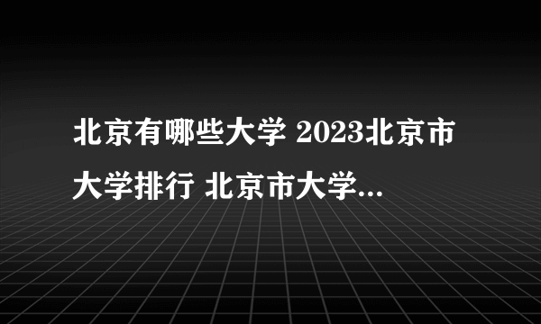 北京有哪些大学 2023北京市大学排行 北京市大学名单一览