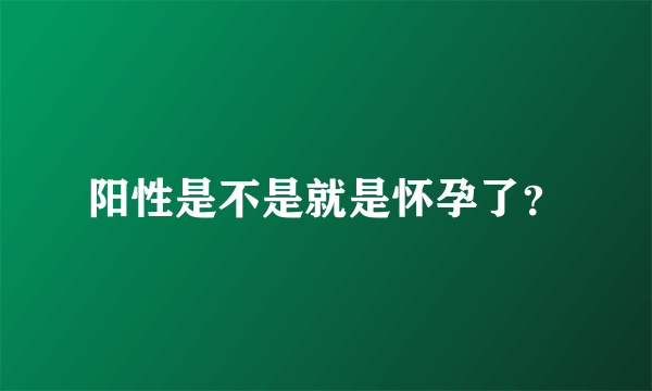 阳性是不是就是怀孕了？