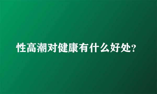 性高潮对健康有什么好处？