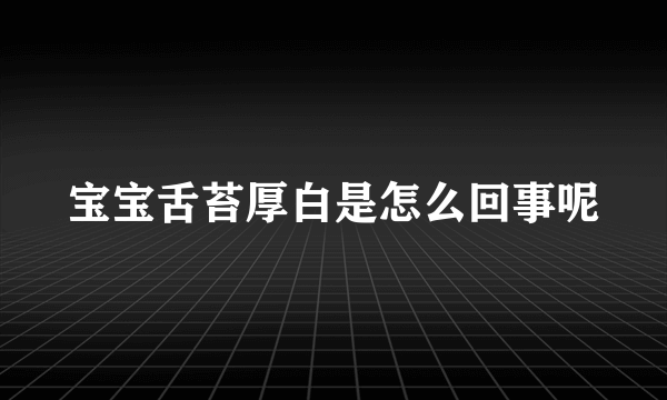 宝宝舌苔厚白是怎么回事呢