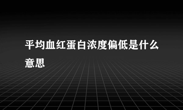 平均血红蛋白浓度偏低是什么意思