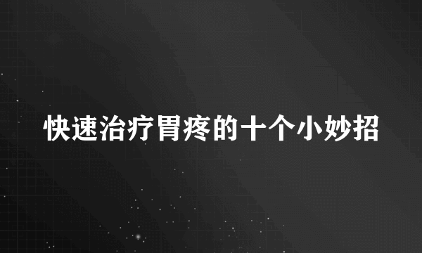 快速治疗胃疼的十个小妙招